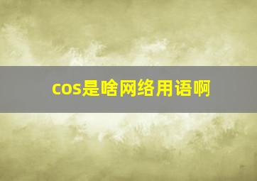 cos是啥网络用语啊