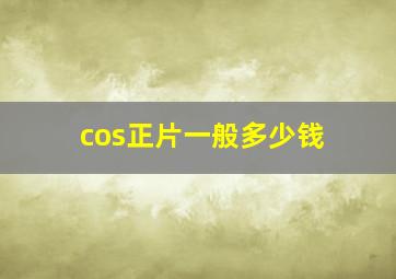 cos正片一般多少钱