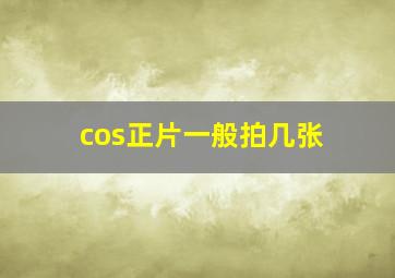 cos正片一般拍几张