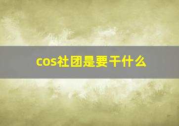 cos社团是要干什么