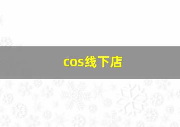 cos线下店