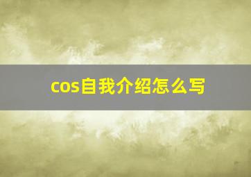 cos自我介绍怎么写