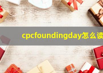 cpcfoundingday怎么读