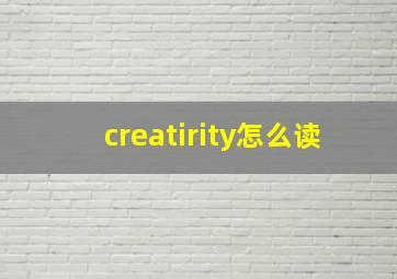 creatirity怎么读