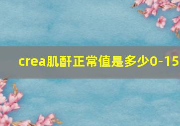 crea肌酐正常值是多少0-15