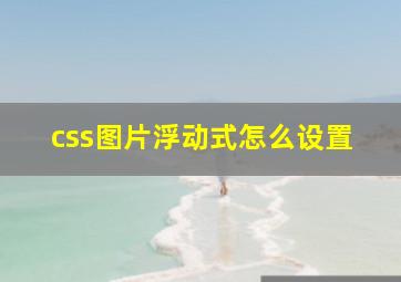 css图片浮动式怎么设置