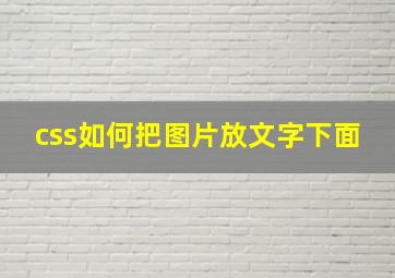 css如何把图片放文字下面