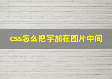 css怎么把字加在图片中间