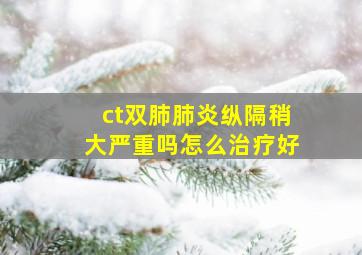 ct双肺肺炎纵隔稍大严重吗怎么治疗好