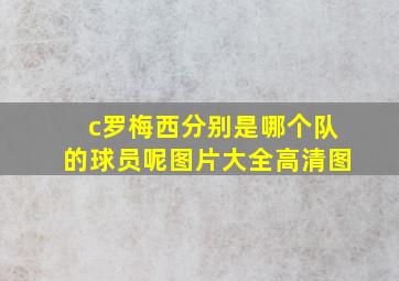 c罗梅西分别是哪个队的球员呢图片大全高清图