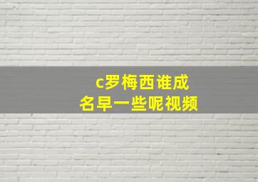 c罗梅西谁成名早一些呢视频