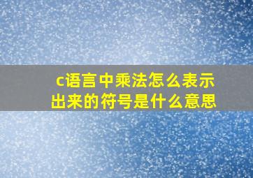 c语言中乘法怎么表示出来的符号是什么意思