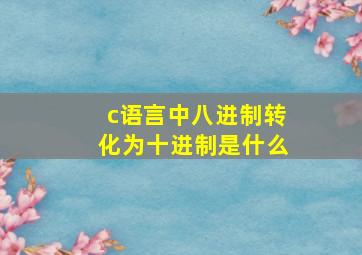 c语言中八进制转化为十进制是什么