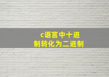 c语言中十进制转化为二进制