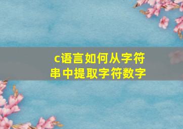 c语言如何从字符串中提取字符数字