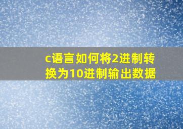 c语言如何将2进制转换为10进制输出数据