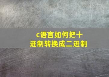 c语言如何把十进制转换成二进制