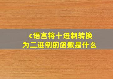 c语言将十进制转换为二进制的函数是什么