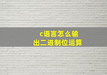 c语言怎么输出二进制位运算