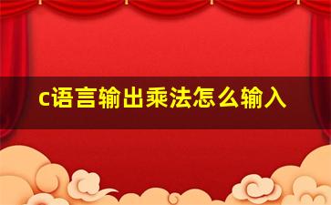 c语言输出乘法怎么输入