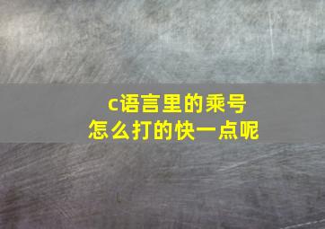 c语言里的乘号怎么打的快一点呢