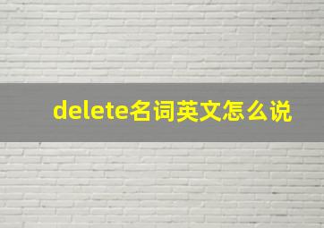 delete名词英文怎么说