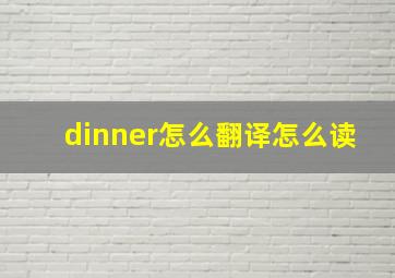 dinner怎么翻译怎么读