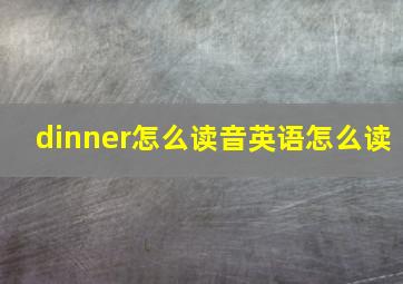 dinner怎么读音英语怎么读