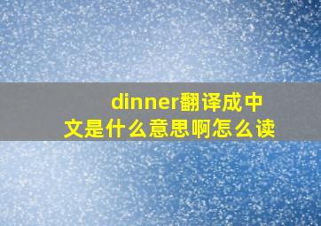 dinner翻译成中文是什么意思啊怎么读