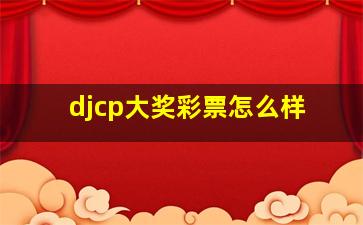 djcp大奖彩票怎么样