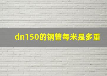 dn150的钢管每米是多重