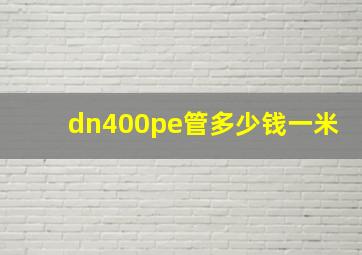 dn400pe管多少钱一米