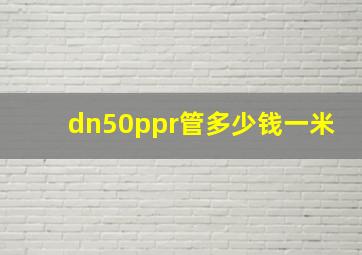 dn50ppr管多少钱一米