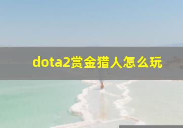 dota2赏金猎人怎么玩