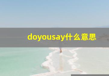 doyousay什么意思