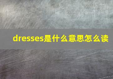 dresses是什么意思怎么读