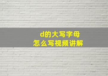 d的大写字母怎么写视频讲解