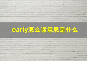 early怎么读意思是什么