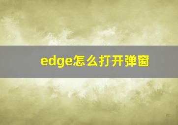 edge怎么打开弹窗