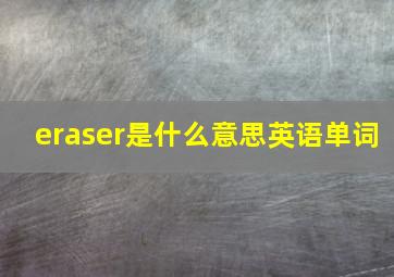 eraser是什么意思英语单词