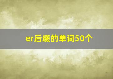 er后缀的单词50个