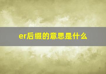 er后缀的意思是什么