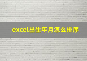 excel出生年月怎么排序