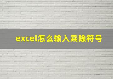 excel怎么输入乘除符号