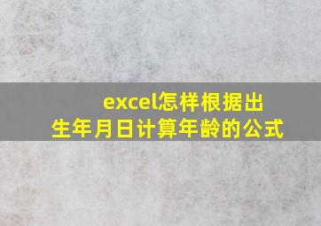 excel怎样根据出生年月日计算年龄的公式