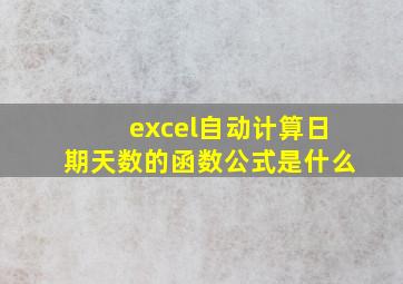 excel自动计算日期天数的函数公式是什么