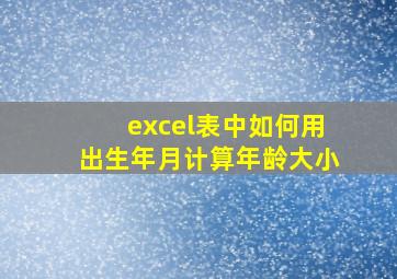 excel表中如何用出生年月计算年龄大小