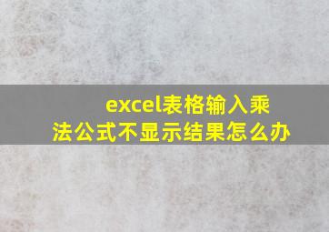 excel表格输入乘法公式不显示结果怎么办