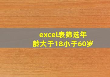 excel表筛选年龄大于18小于60岁