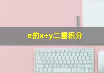 e的x+y二重积分